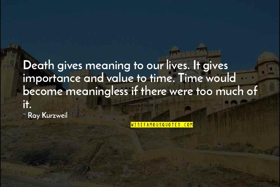 Hard Times And Love Quotes By Ray Kurzweil: Death gives meaning to our lives. It gives Hard Times And Love Quotes By Ray Kurzweil: Death gives meaning to our lives. It gives