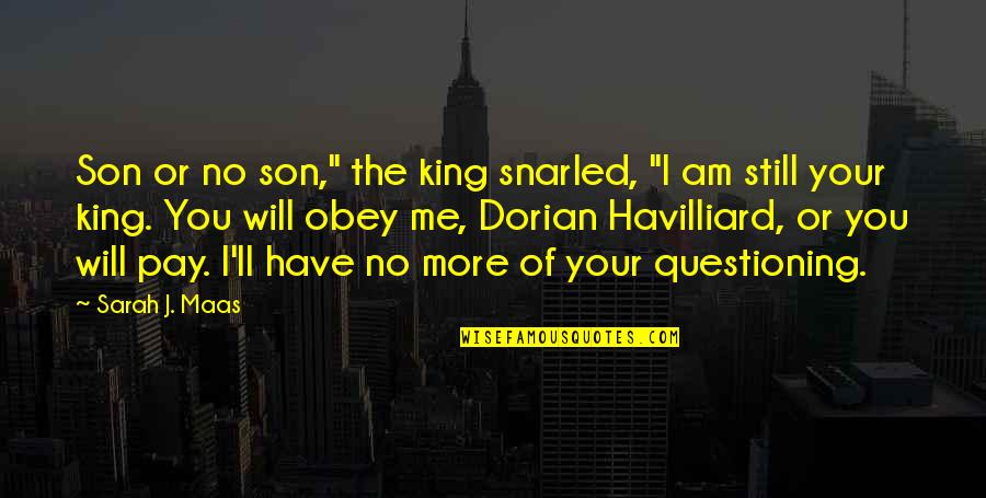 Hard Times And Love Quotes By Sarah J. Maas: Son or no son," the king snarled, "I
