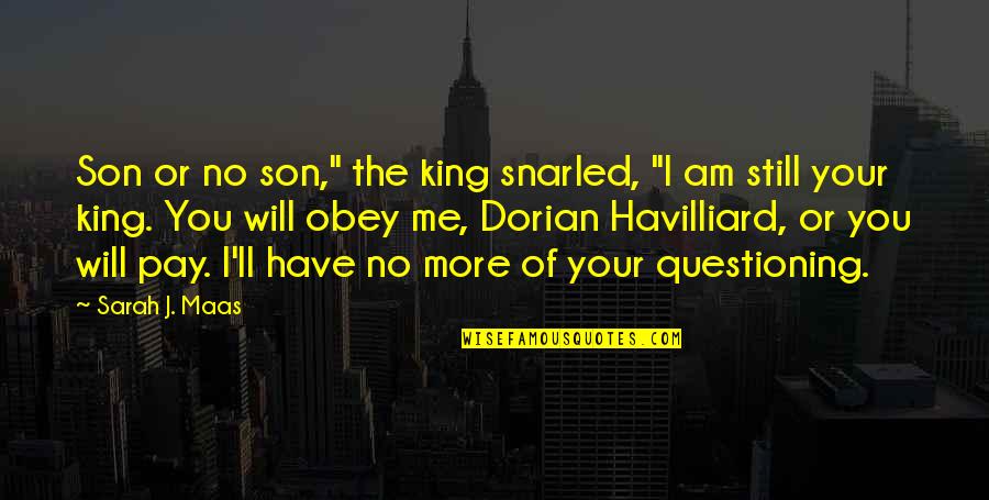 Hard Times And Love Quotes By Sarah J. Maas: Son or no son," the king snarled, "I Hard Times And Love Quotes By Sarah J. Maas: Son or no son," the king snarled, "I