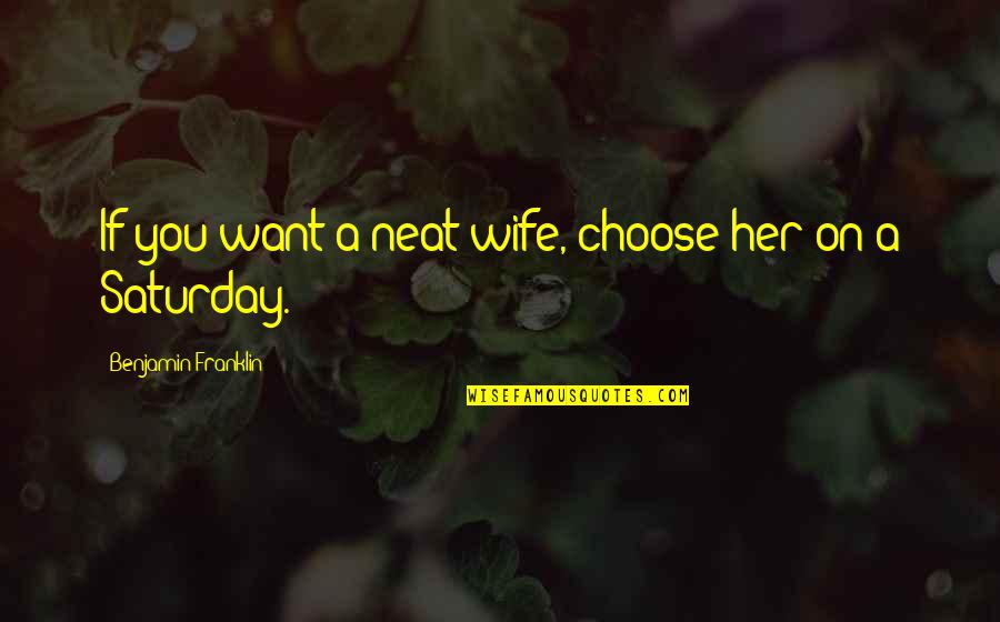 Hard Times And Smiling Quotes By Benjamin Franklin: If you want a neat wife, choose her