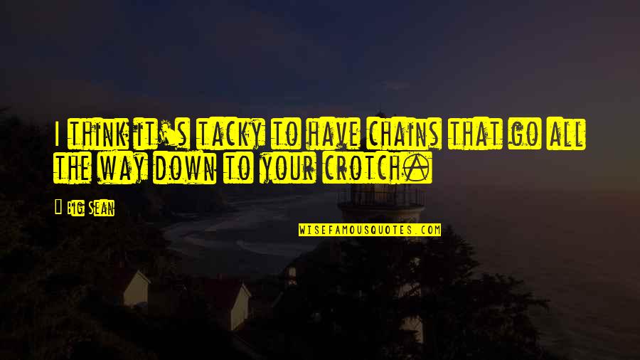 Hard Times And Smiling Quotes By Big Sean: I think it's tacky to have chains that