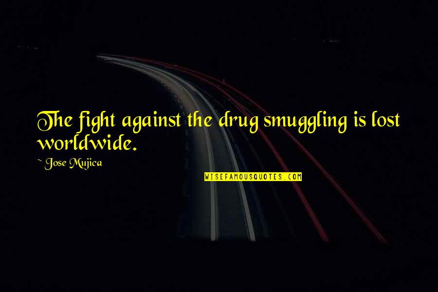 Hard Times And Smiling Quotes By Jose Mujica: The fight against the drug smuggling is lost