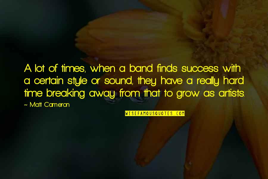 Hard Times And Success Quotes By Matt Cameron: A lot of times, when a band finds