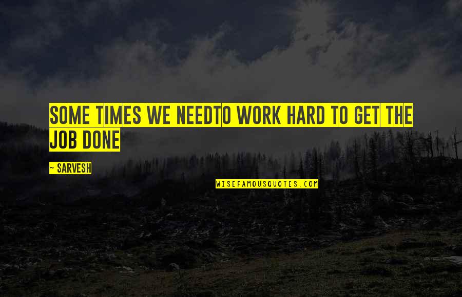 Hard Times And Success Quotes By Sarvesh: Some times we needto work hard to get