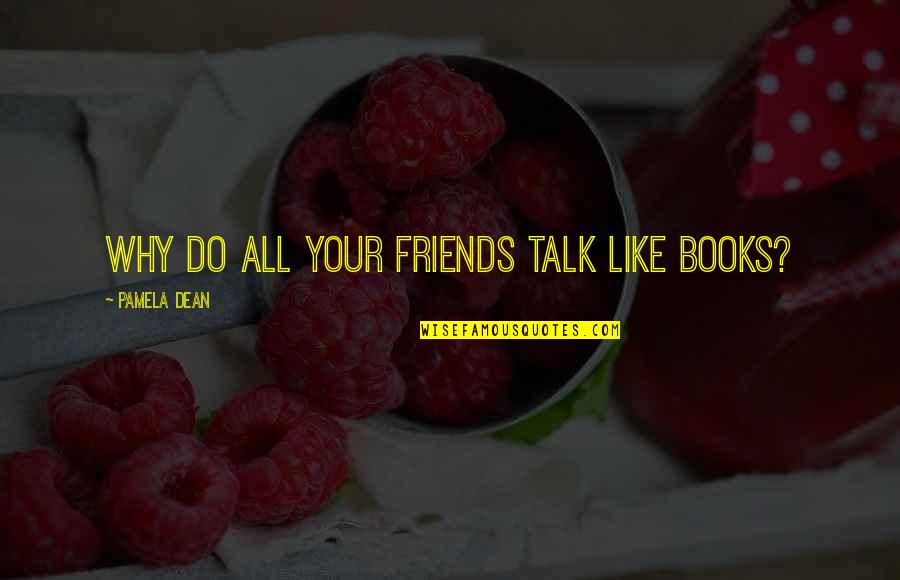 Hard Times Book 2 Quotes By Pamela Dean: Why do all your friends talk like books?