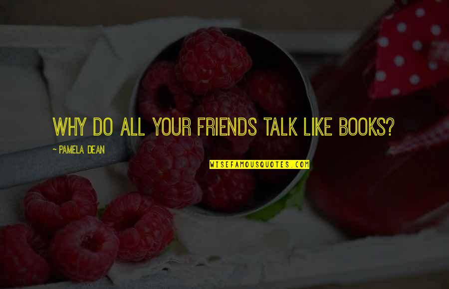 Hard Times Book 2 Quotes By Pamela Dean: Why do all your friends talk like books? Hard Times Book 2 Quotes By Pamela Dean: Why do all your friends talk like books?