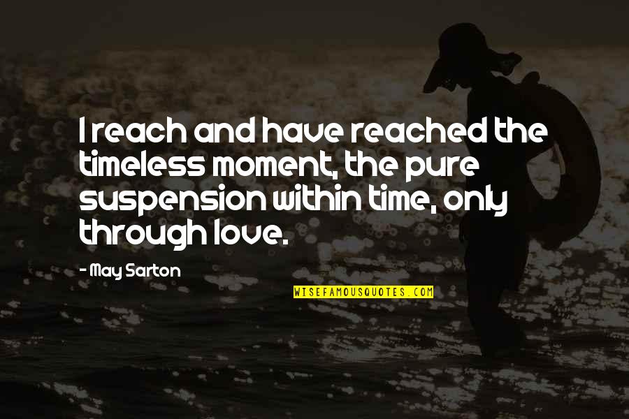 Hard Times During Relationships Quotes By May Sarton: I reach and have reached the timeless moment,