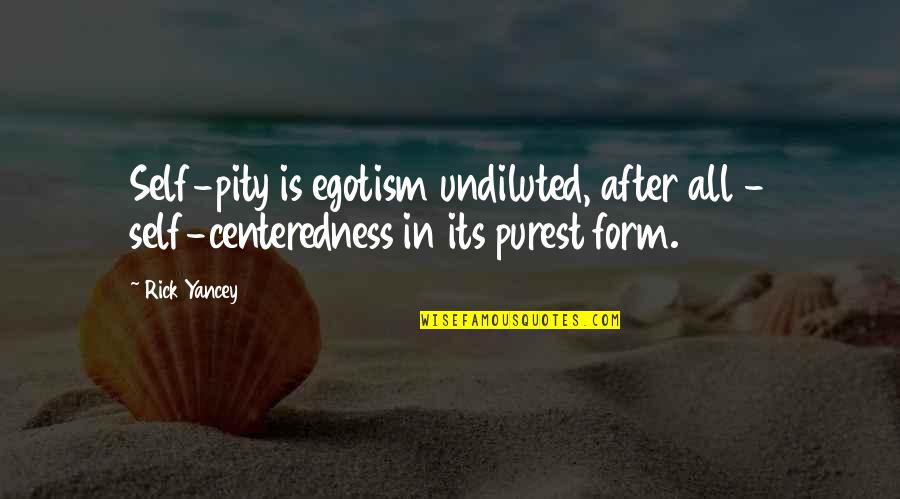 Hard Times During Relationships Quotes By Rick Yancey: Self-pity is egotism undiluted, after all - self-centeredness