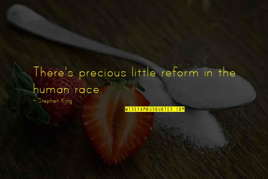 Hard Times Hands Quotes By Stephen King: There's precious little reform in the human race. Hard Times Hands Quotes By Stephen King: There's precious little reform in the human race.