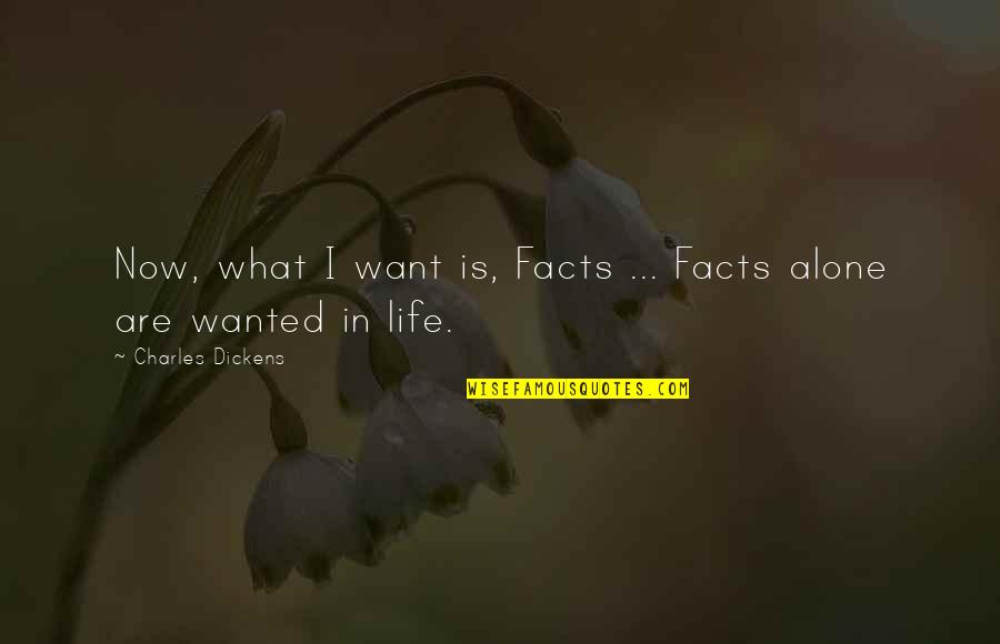 Hard Times In Life Quotes By Charles Dickens: Now, what I want is, Facts ... Facts