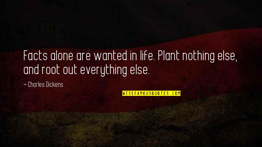 Hard Times In Life Quotes By Charles Dickens: Facts alone are wanted in life. Plant nothing