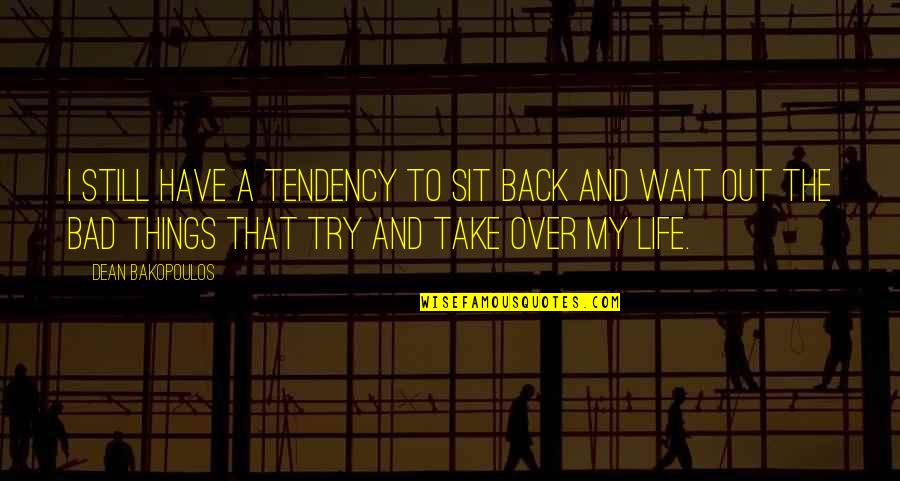 Hard Times In Life Quotes By Dean Bakopoulos: I still have a tendency to sit back