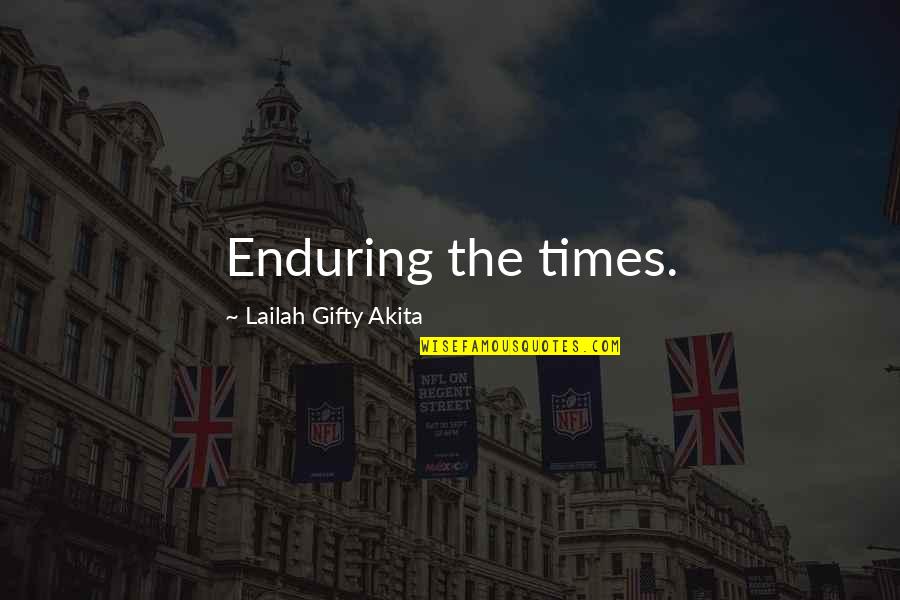 Hard Times In Life Quotes By Lailah Gifty Akita: Enduring the times.