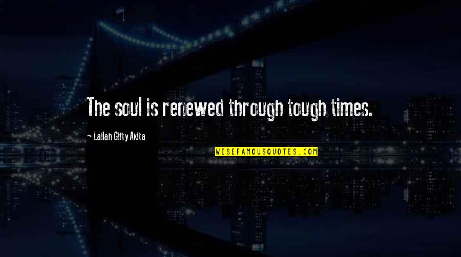 Hard Times In Life Quotes By Lailah Gifty Akita: The soul is renewed through tough times.