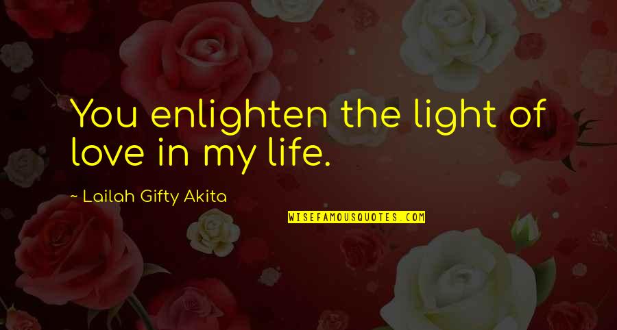 Hard Times In Life Quotes By Lailah Gifty Akita: You enlighten the light of love in my