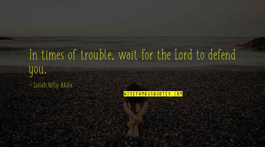 Hard Times In Life Quotes By Lailah Gifty Akita: In times of trouble, wait for the Lord