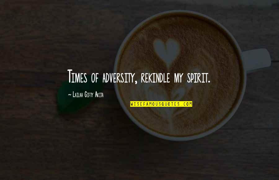 Hard Times In Life Quotes By Lailah Gifty Akita: Times of adversity, rekindle my spirit.
