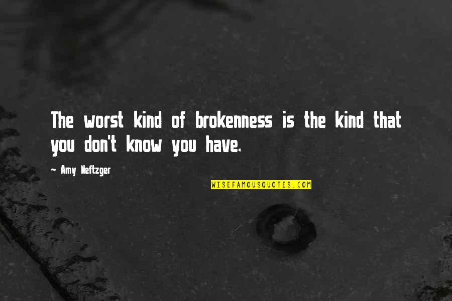 Hard Times In Marriage Quotes By Amy Neftzger: The worst kind of brokenness is the kind