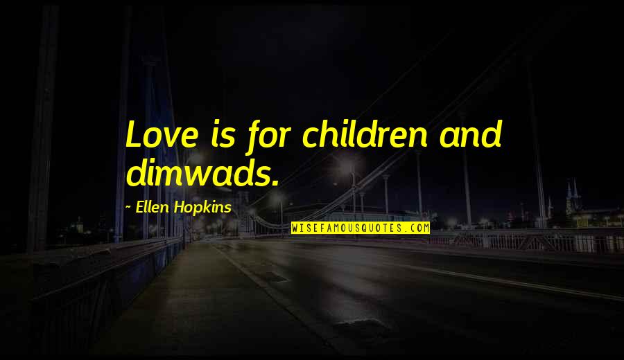 Hard Times In Sports Quotes By Ellen Hopkins: Love is for children and dimwads.