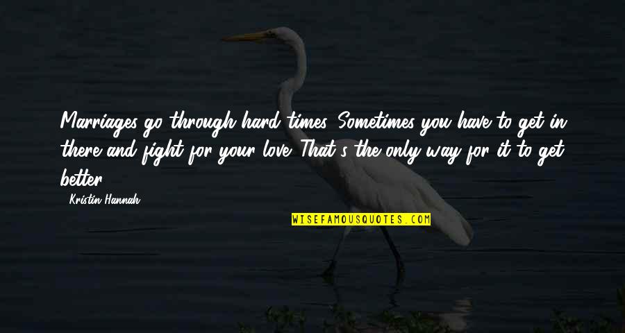 Hard Times Love You Quotes By Kristin Hannah: Marriages go through hard times. Sometimes you have Hard Times Love You Quotes By Kristin Hannah: Marriages go through hard times. Sometimes you have