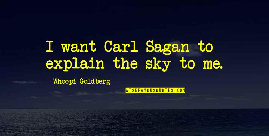 Hard Times Love You Quotes By Whoopi Goldberg: I want Carl Sagan to explain the sky Hard Times Love You Quotes By Whoopi Goldberg: I want Carl Sagan to explain the sky