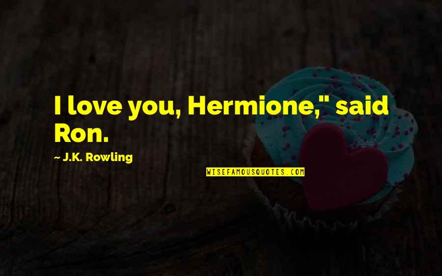 Hard Times Making You Stronger Quotes By J.K. Rowling: I love you, Hermione," said Ron.