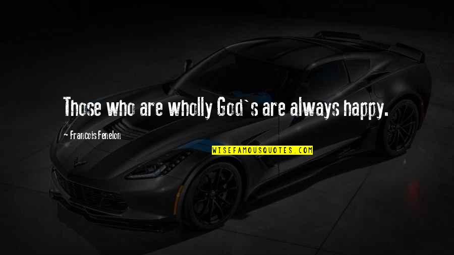 Hard Times On Tumblr Quotes By Francois Fenelon: Those who are wholly God's are always happy.