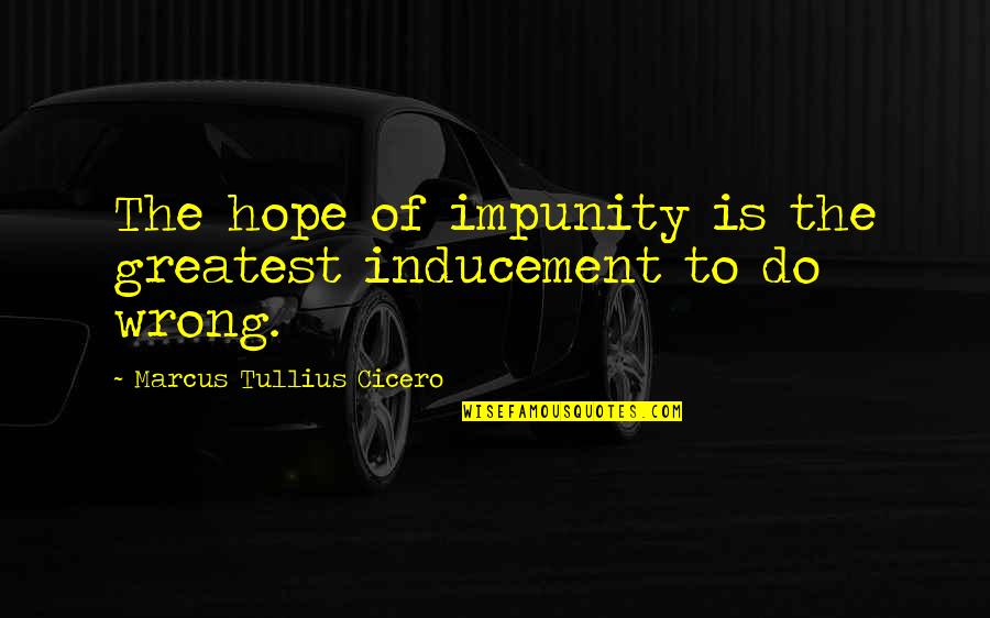 Hard Times Pinterest Quotes By Marcus Tullius Cicero: The hope of impunity is the greatest inducement