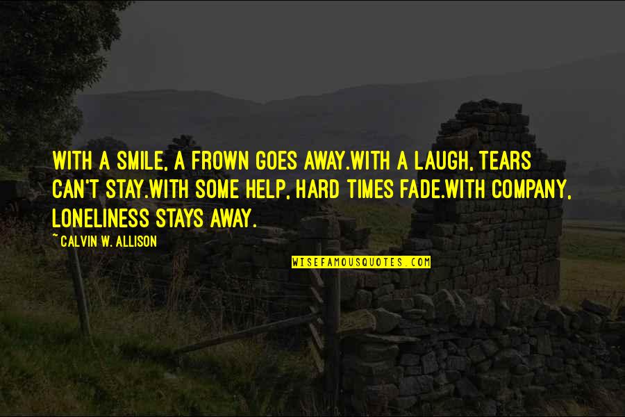 Hard Times Quotes By Calvin W. Allison: With a smile, a frown goes away.With a