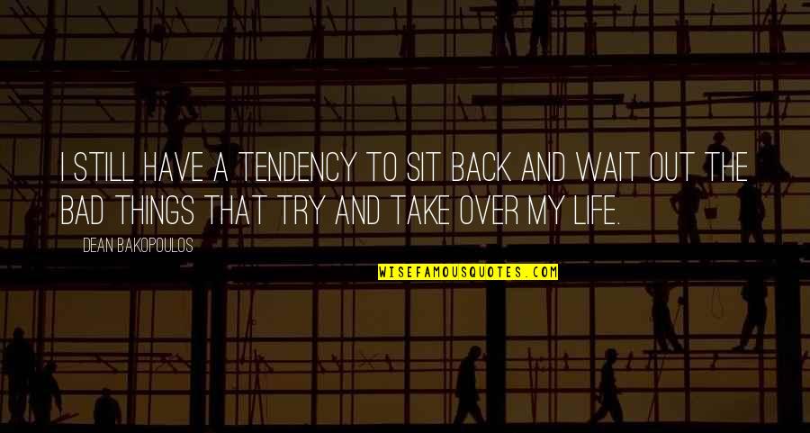 Hard Times Quotes By Dean Bakopoulos: I still have a tendency to sit back