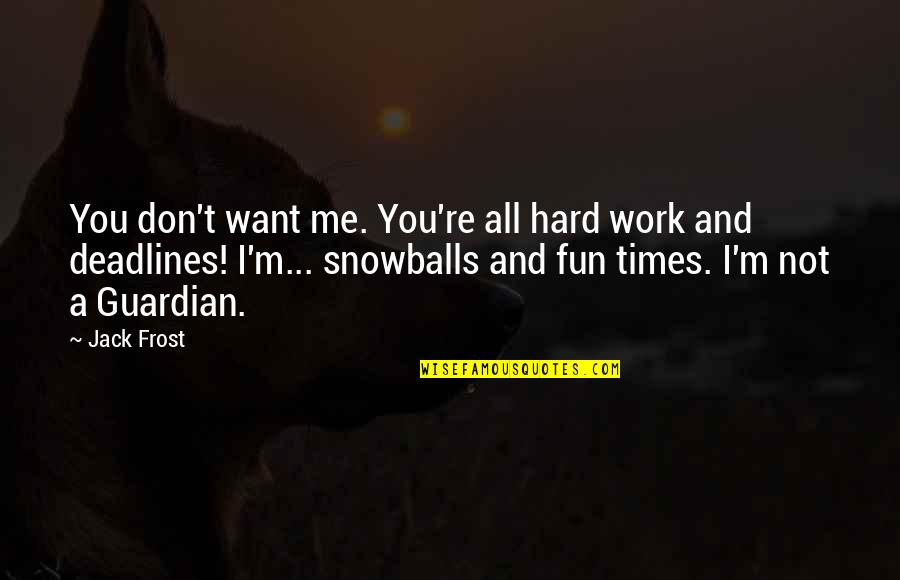 Hard Times Quotes By Jack Frost: You don't want me. You're all hard work