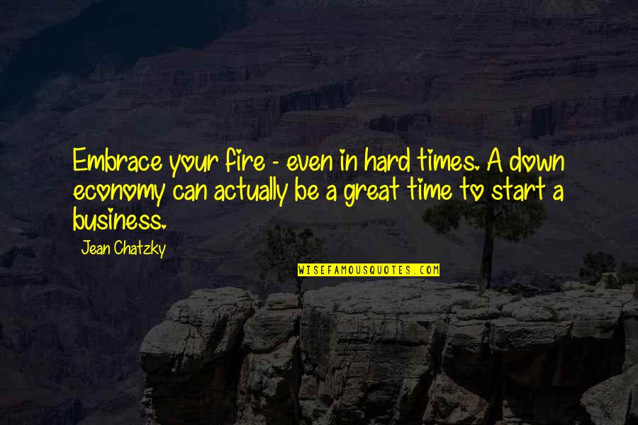 Hard Times Quotes By Jean Chatzky: Embrace your fire - even in hard times.