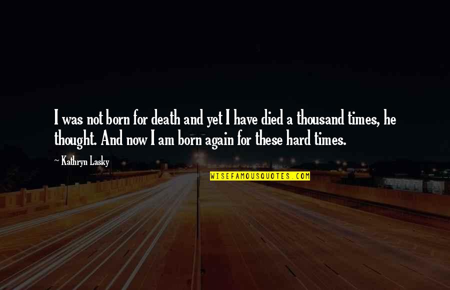 Hard Times Quotes By Kathryn Lasky: I was not born for death and yet