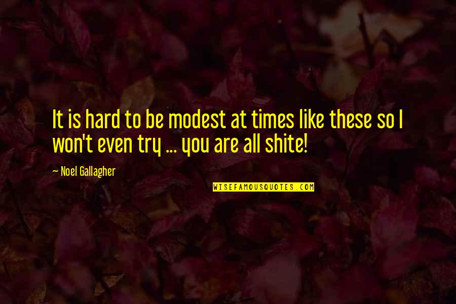 Hard Times Quotes By Noel Gallagher: It is hard to be modest at times