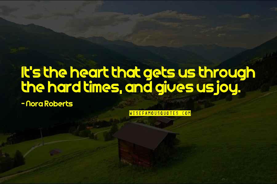 Hard Times Quotes By Nora Roberts: It's the heart that gets us through the