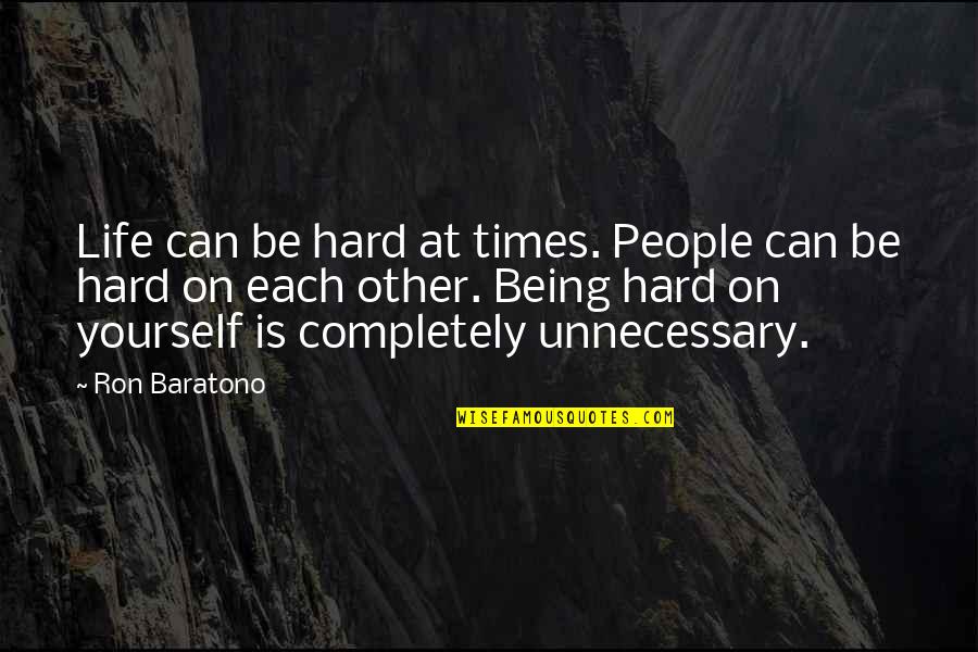 Hard Times Quotes By Ron Baratono: Life can be hard at times. People can
