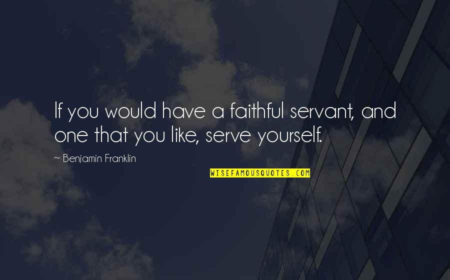 Hard Times Relationship Quotes By Benjamin Franklin: If you would have a faithful servant, and