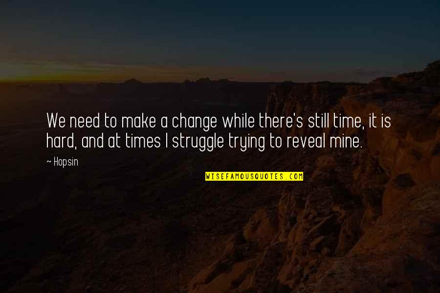 Hard Times Reveal Quotes By Hopsin: We need to make a change while there's