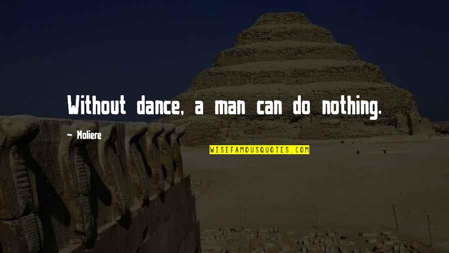 Hard Times Reveal Quotes By Moliere: Without dance, a man can do nothing.
