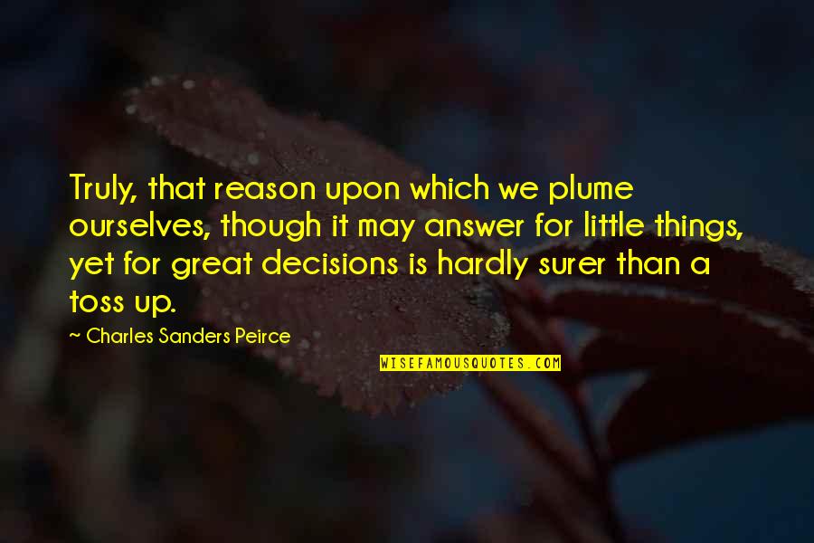 Hard Times Strength Quotes By Charles Sanders Peirce: Truly, that reason upon which we plume ourselves, Hard Times Strength Quotes By Charles Sanders Peirce: Truly, that reason upon which we plume ourselves,