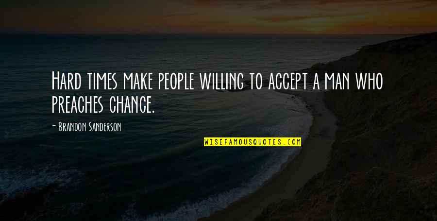 Hard To Accept Change Quotes By Brandon Sanderson: Hard times make people willing to accept a
