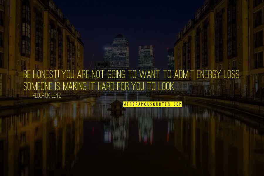 Hard To Admit Quotes By Frederick Lenz: Be honest! You are not going to want Hard To Admit Quotes By Frederick Lenz: Be honest! You are not going to want
