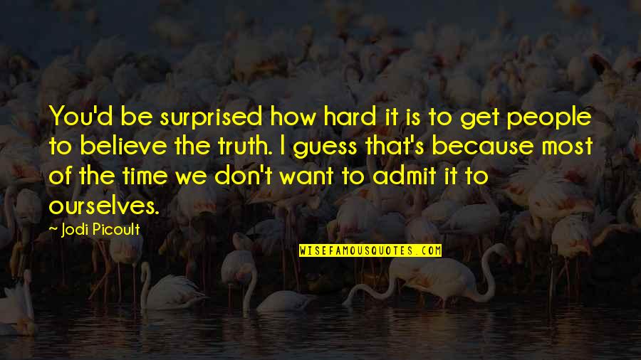 Hard To Admit Quotes By Jodi Picoult: You'd be surprised how hard it is to Hard To Admit Quotes By Jodi Picoult: You'd be surprised how hard it is to