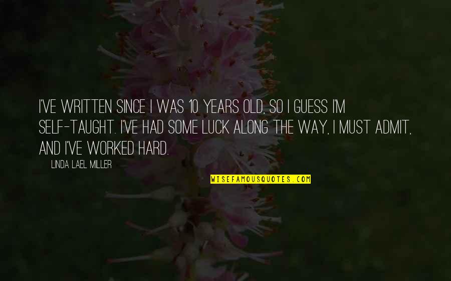 Hard To Admit Quotes By Linda Lael Miller: I've written since I was 10 years old, Hard To Admit Quotes By Linda Lael Miller: I've written since I was 10 years old,