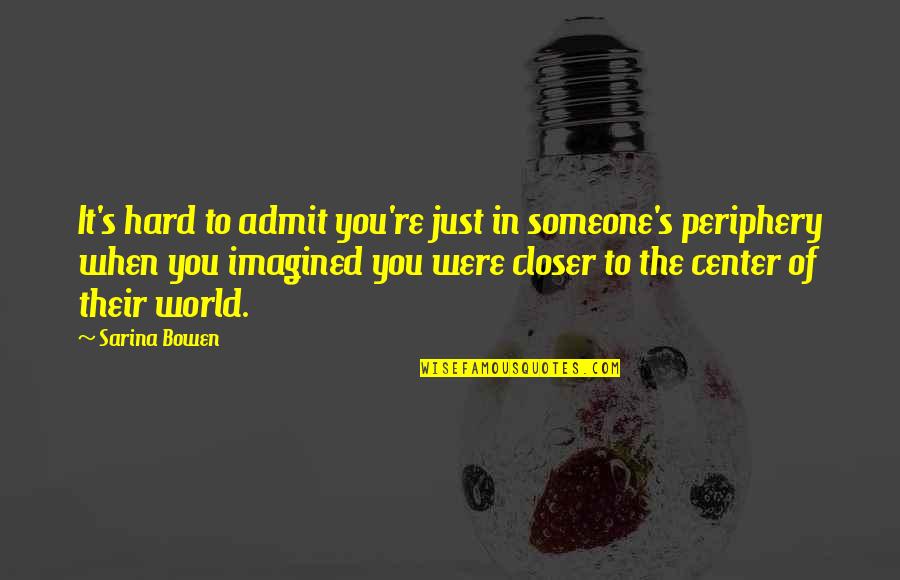 Hard To Admit Quotes By Sarina Bowen: It's hard to admit you're just in someone's Hard To Admit Quotes By Sarina Bowen: It's hard to admit you're just in someone's