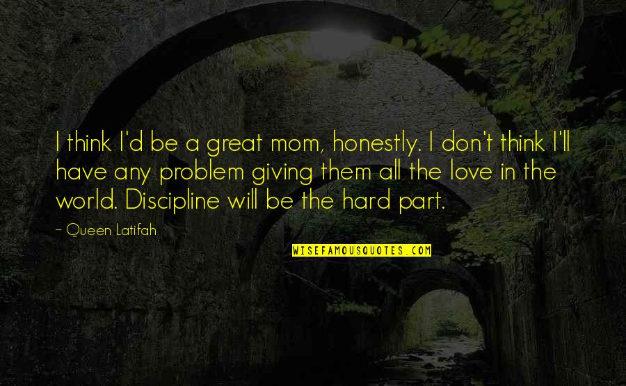 Hard To Be A Mom Quotes By Queen Latifah: I think I'd be a great mom, honestly. Hard To Be A Mom Quotes By Queen Latifah: I think I'd be a great mom, honestly.