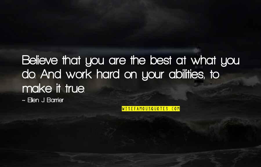 Hard To Believe But True Quotes By Ellen J. Barrier: Believe that you are the best at what