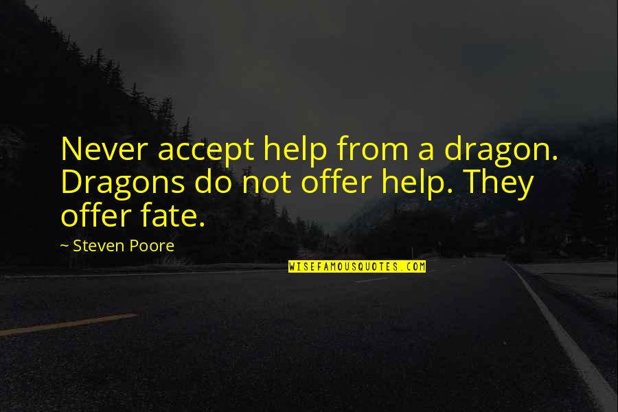 Hard To Believe Someone Quotes By Steven Poore: Never accept help from a dragon. Dragons do