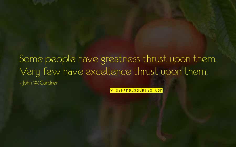Hard To Believe The Truth Quotes By John W. Gardner: Some people have greatness thrust upon them. Very