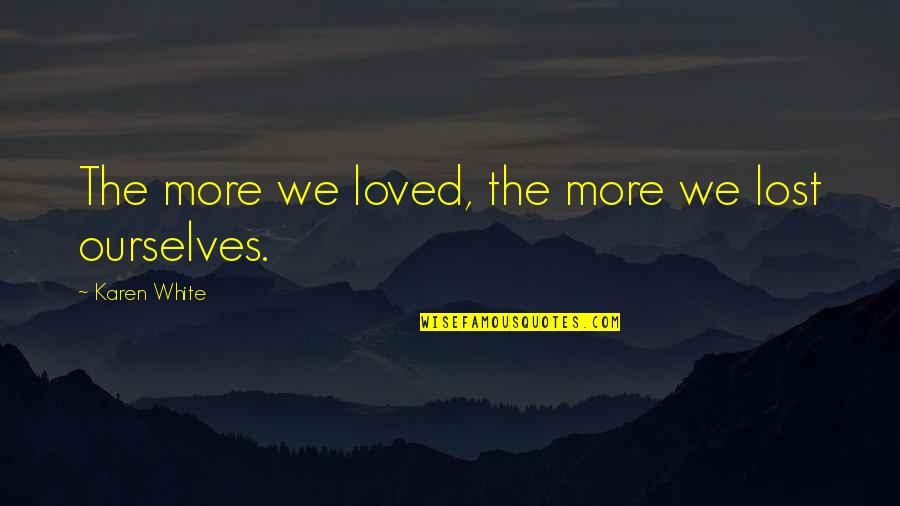 Hard To Believe The Truth Quotes By Karen White: The more we loved, the more we lost